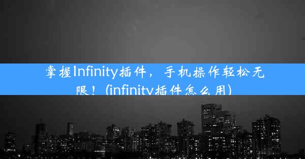 掌握Infinity插件，手机操作轻松无限！(infinity插件怎么用)